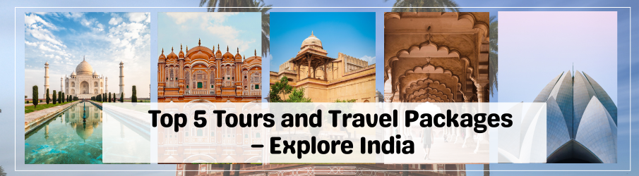 Top 5 Tours and Travel Packages – Explore India