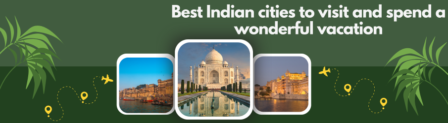 Best Indian cities to visit and spend a wonderful vacation