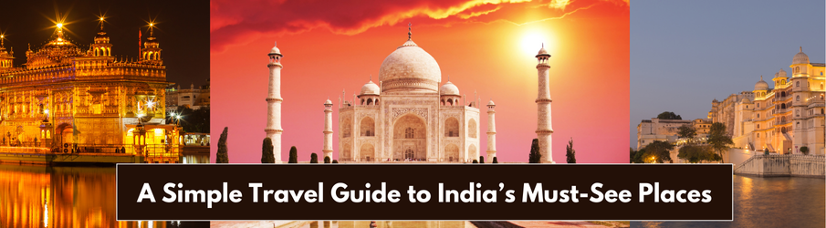 A Simple Travel Guide to India’s Must-See Places