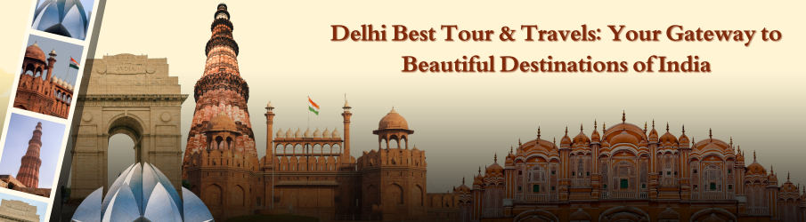 Delhi Best Tour & Travels: Your Gateway to Beautiful Destinations of India